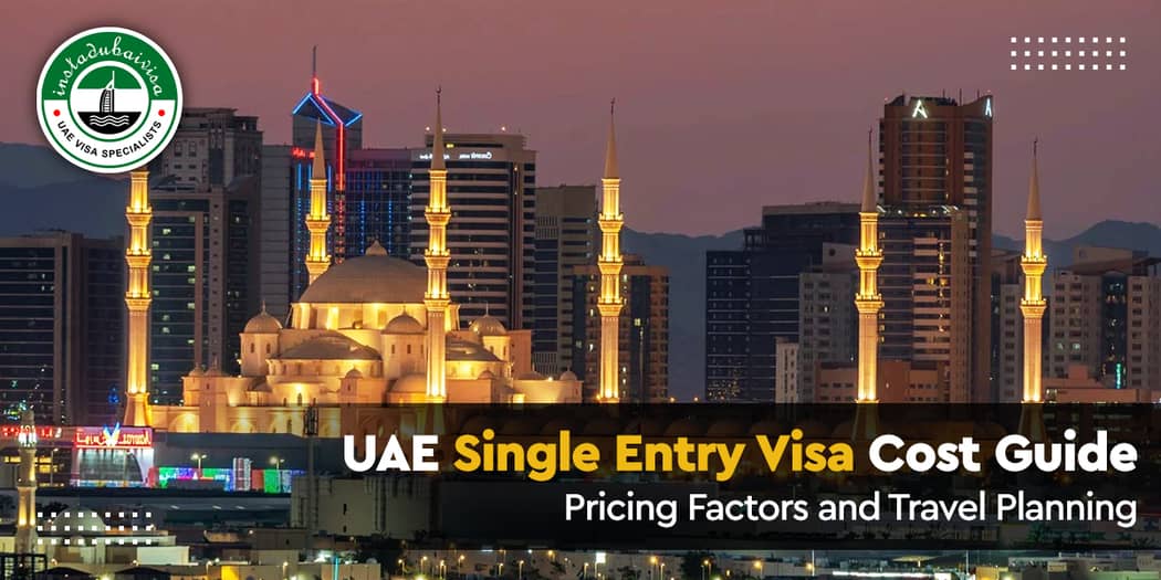 UAE Single Entry Visa Cost Guide: Pricing Factors and Travel Planning